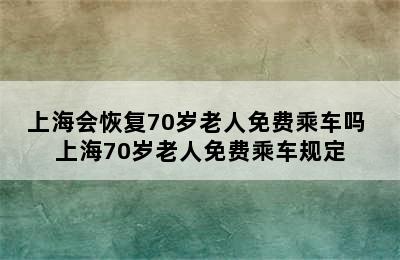 上海会恢复70岁老人免费乘车吗 上海70岁老人免费乘车规定